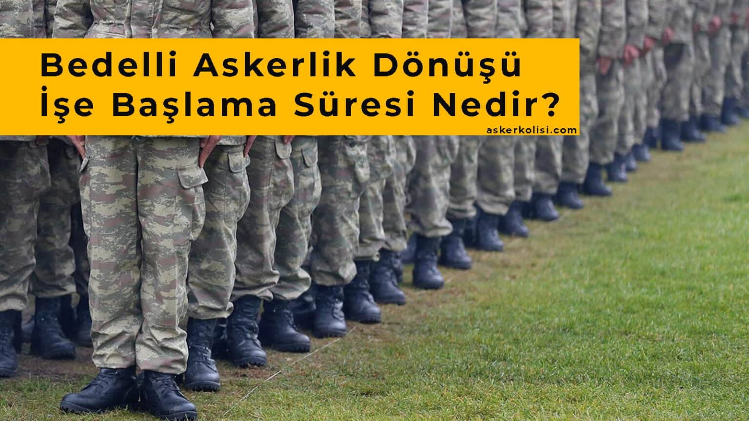 Bedelli Askerlik Dönüşü İşe Başlama Süresi Nedir? - Asker Kolisi