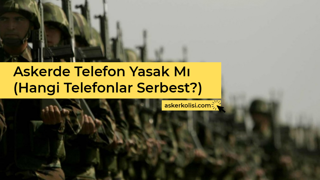 Askerde Telefon Yasak Mı (Hangi Telefonlar Serbest?)