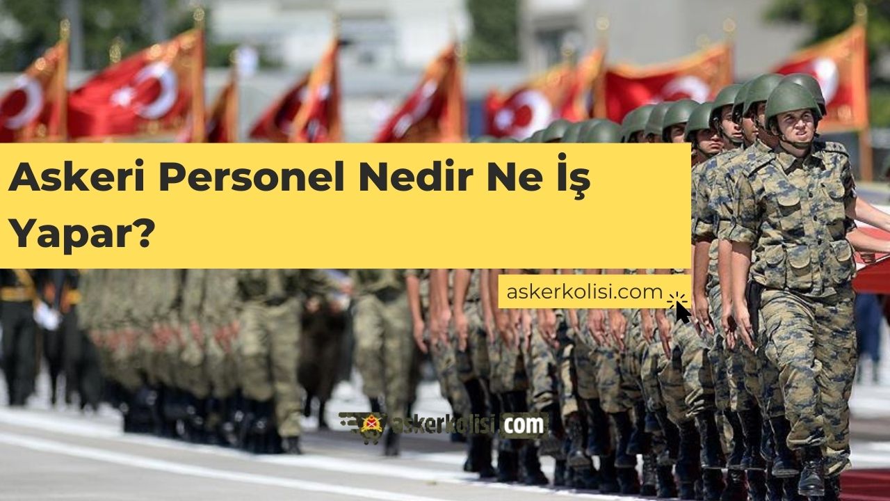 Askeri Personel Nedir Ne İş Yapar?