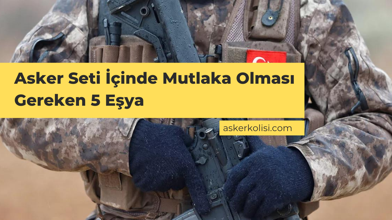 Asker Seti İçinde Mutlaka Olması Gereken 5 Eşya