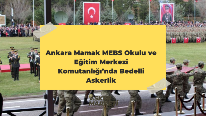 Ankara Mamak MEBS Okulu ve Eğitim Merkezi Komutanlığı’nda Bedelli Askerlik