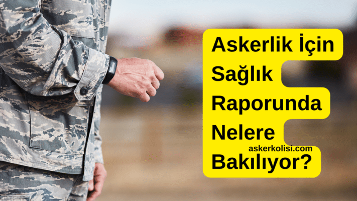 Askerlik İçin Sağlık Raporunda Nelere Bakılıyor