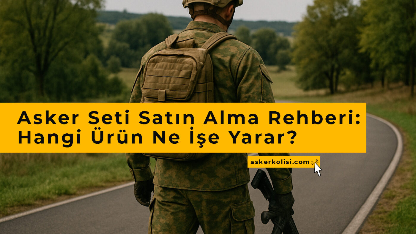 Asker Seti Satın Alma Rehberi Hangi Ürün Ne İşe Yarar