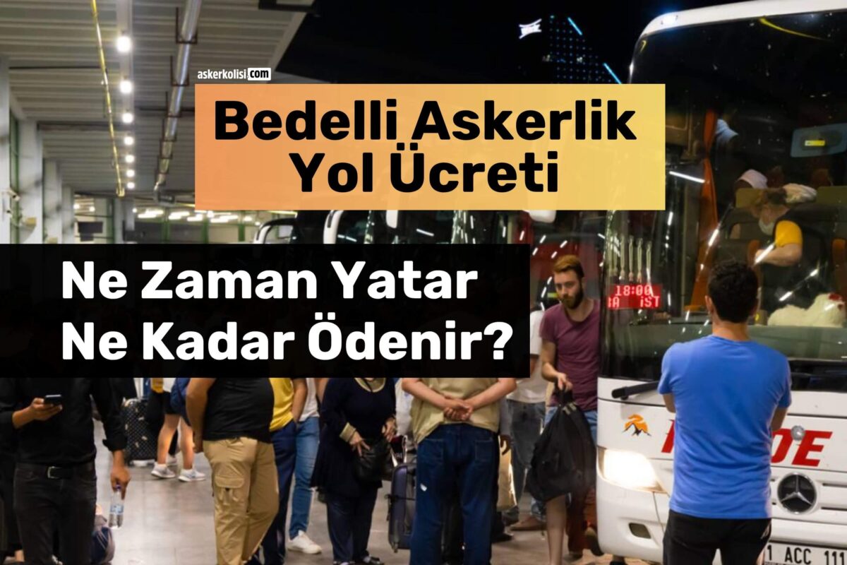 Bedelli Askerlik Yol Ücreti: Ne Zaman Yatar, Ne Kadar Ödenir? 1 Bedelli Askerlik Yol ucreti ne zaman iase bedeli