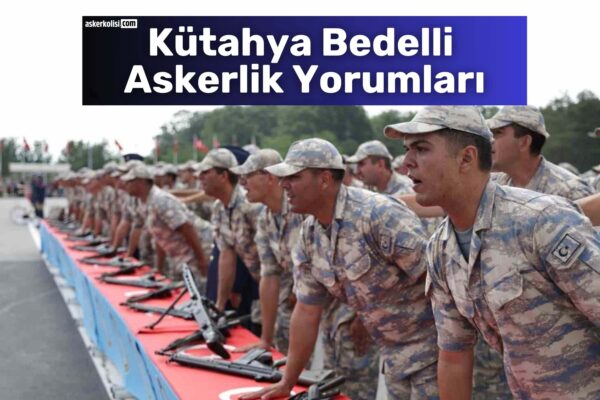 Kütahya Bedelli Askerlik Yorumları: Gidenler Yazdı 9 Kütahya Bedelli Askerlik Yorumları