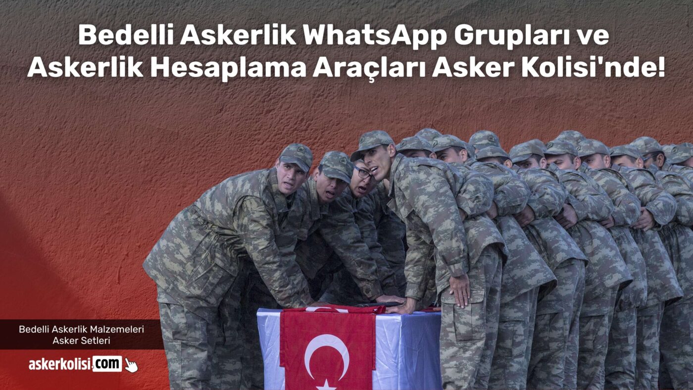 Bedelli Askerlik WhatsApp Gruplari ve Askerlik Hesaplama Araclari Asker Kolisinde
