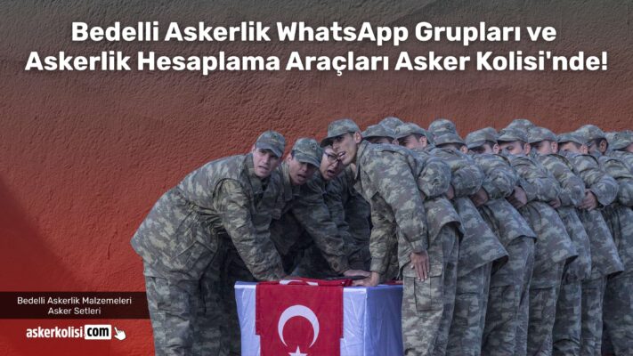 Bedelli Askerlik WhatsApp Gruplari ve Askerlik Hesaplama Araclari Asker Kolisinde