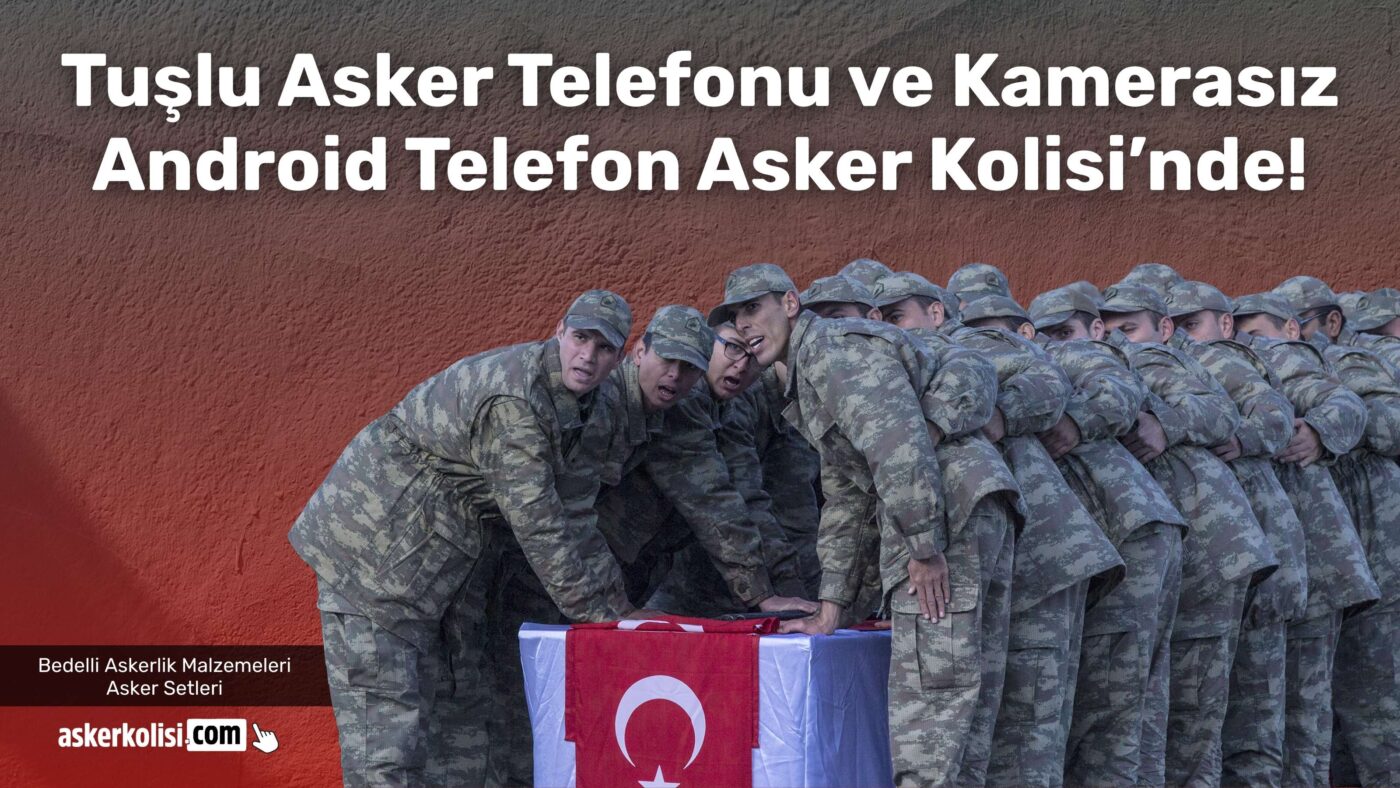 Tuslu Asker Telefonu ve Kamerasiz Android Telefon Asker Kolisinde