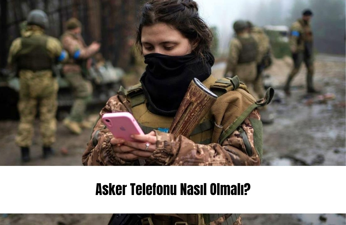 asker telefonu nasil olmali